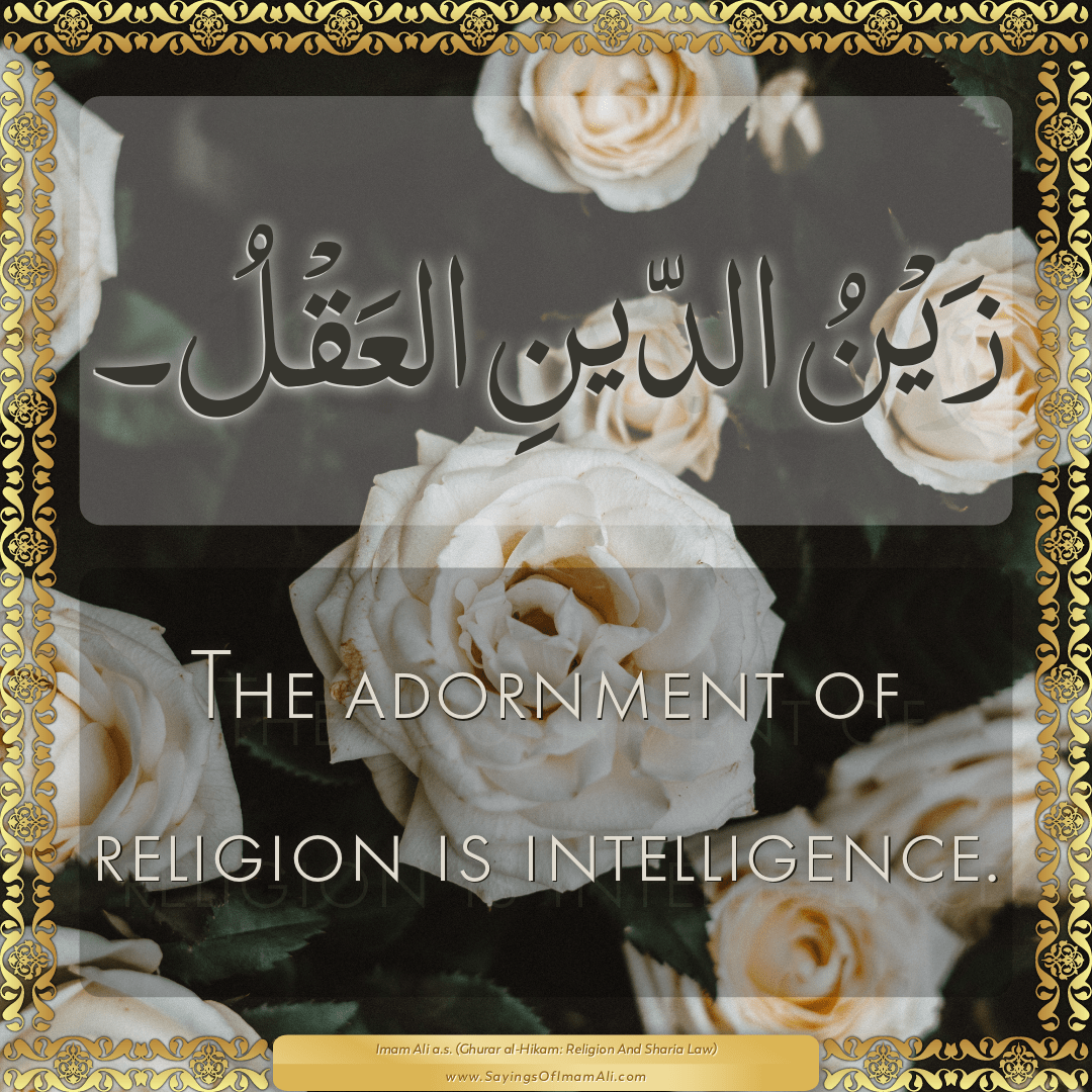 The adornment of religion is intelligence.